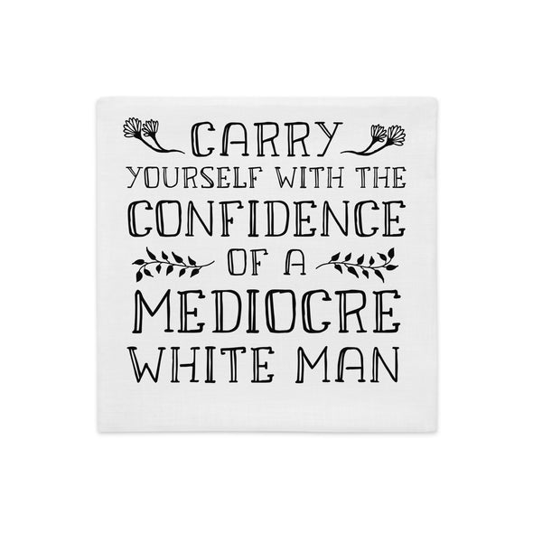 carry yourself with the confidence of a mediocre white man pillow cover