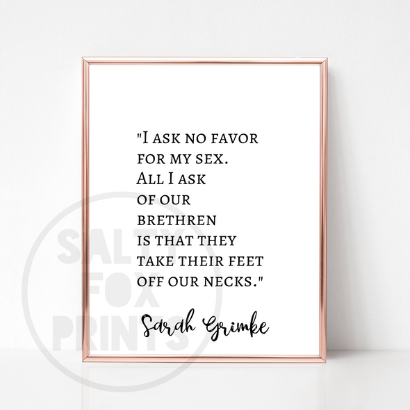 i ask no favor for my sex all i ask of our brethren is that they take their feet off our necks sarah grimke quote print