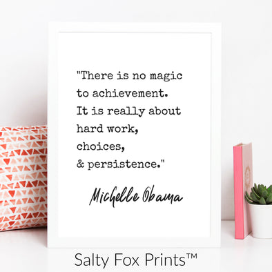 there is no magic to achievement it is really about hard work choices and persistence michelle obama quote print