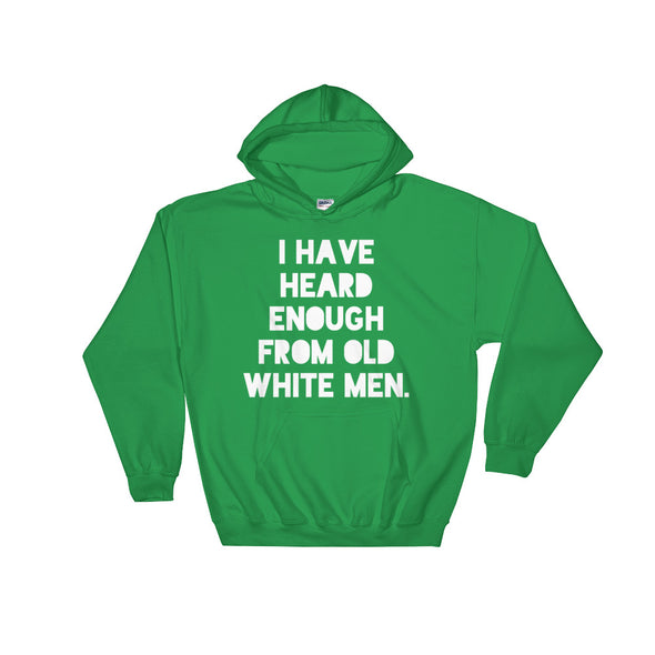I Have Heard Enough From Old White Men Feminist Protest Hoodie