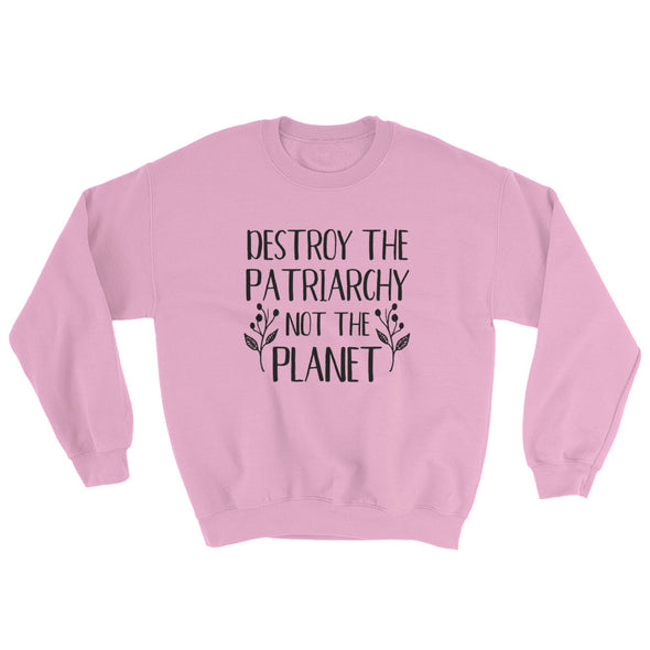 Destroy the Patriarchy Not the Planet Unisex Sweatshirt
