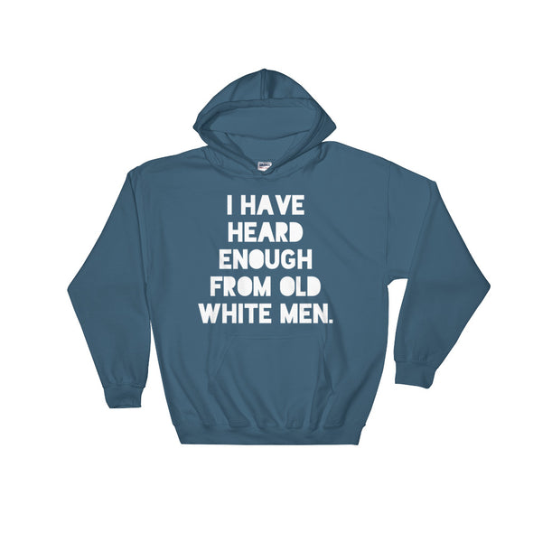 I Have Heard Enough From Old White Men Feminist Protest Hoodie