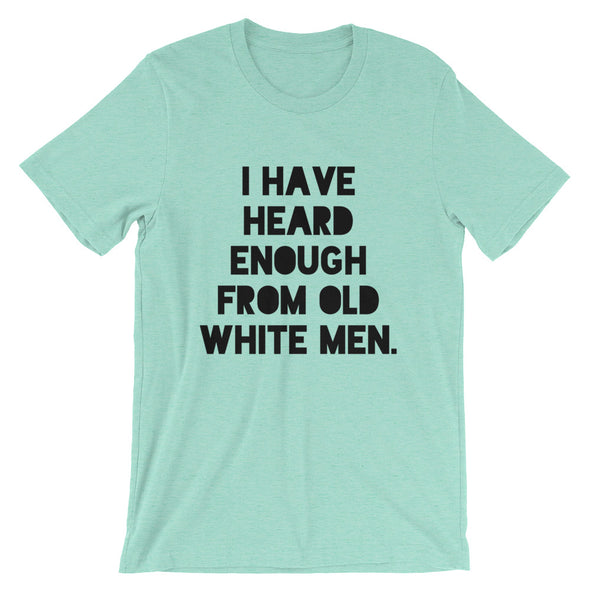 I Have Heard Enough From Old White Men Short-Sleeve Unisex T-Shirt