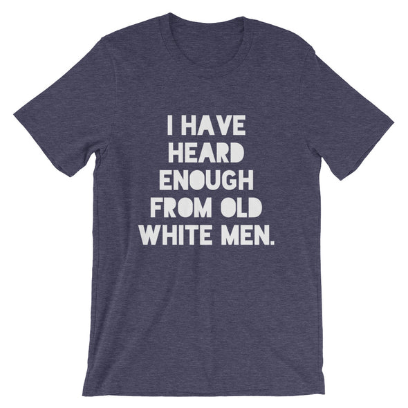 I Have Heard Enough From Old White Men Unisex Shirt