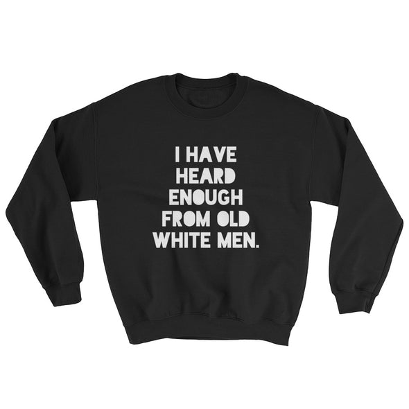 I Have Heard Enough From Old White Men Crewneck Sweatshirt