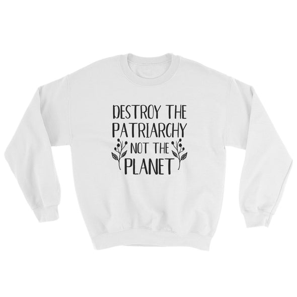Destroy the Patriarchy Not the Planet Unisex Sweatshirt