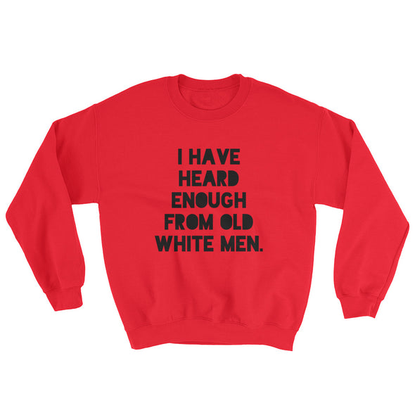 I Have Heard Enough From Old White Men Feminist Sweatshirt