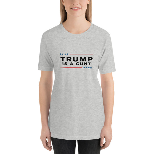 Trump is a Cunt Anti-Trump T-Shirt