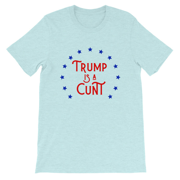 Trump is a Cunt T-Shirt Unisex