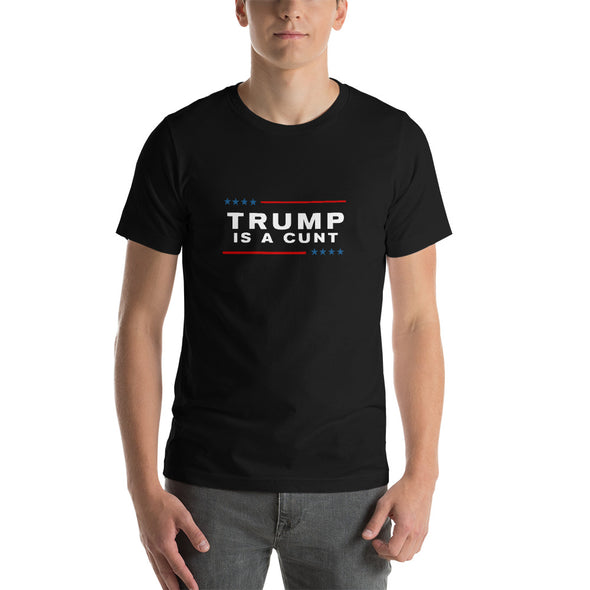 Trump is a Cunt Unisex T-Shirt