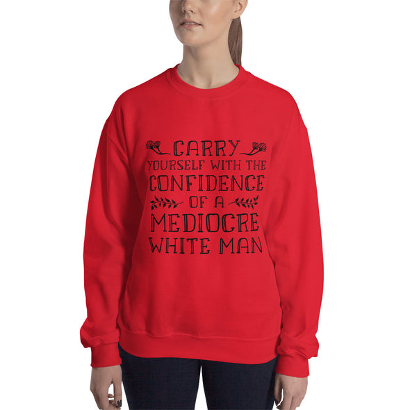 Carry Yourself With the Confidence of a Mediocre White Man Sweatshirt