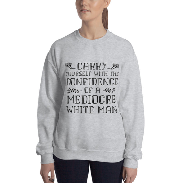 Carry Yourself With the Confidence of a Mediocre White Man Sweatshirt