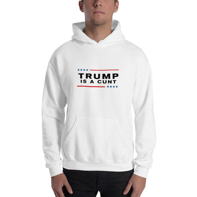 Trump is a Cunt Hooded Sweatshirt
