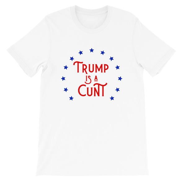 Trump is a Cunt T-Shirt Unisex