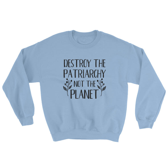 Destroy the Patriarchy Not the Planet Unisex Sweatshirt