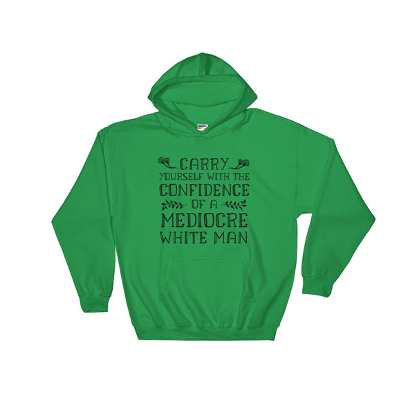 Funny Feminist Hoodie - Carry Yourself With The Confidence of a Mediocre White Man