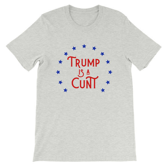 Trump is a Cunt T-Shirt Unisex