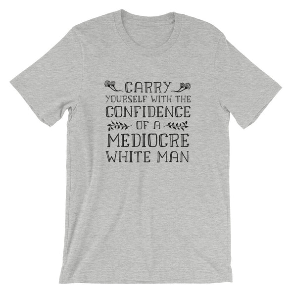 Carry Yourself With the Confidence of a Mediocre White Man Short-Sleeve Unisex T-Shirt