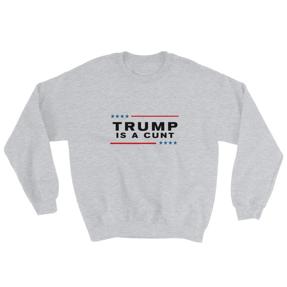 Trump is a Cunt Election Sweatshirt