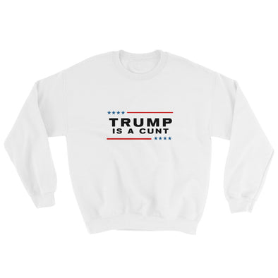 trump is a cunt sweatshirt