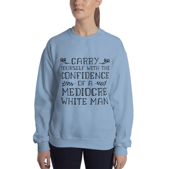 Carry Yourself With the Confidence of a Mediocre White Man Sweatshirt