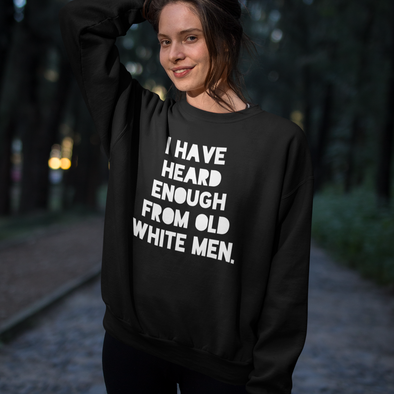 i have heard enough from old white men crewneck sweatshirt feminist