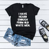 i have heard enough from old white men anti patriarchy t-shirt