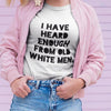 i have heard enough from old white men t-shirt