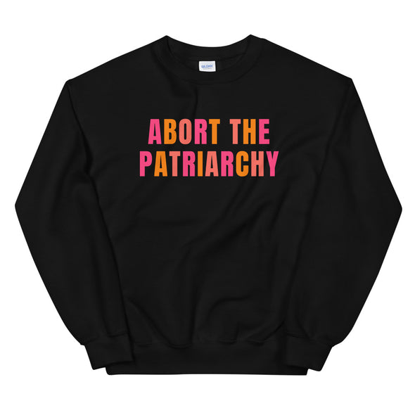 Abort the Patriarchy Sweatshirt