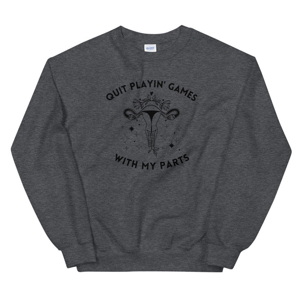 Quit Playin Games With My Parts Pro-Choice Sweatshirt