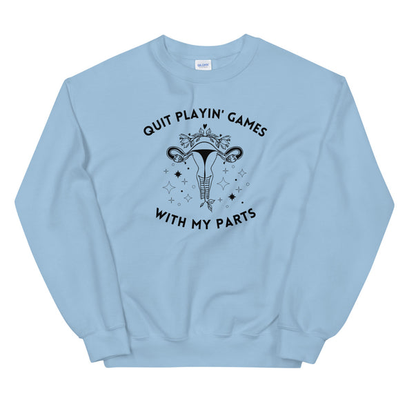 Quit Playin Games With My Parts Pro-Choice Sweatshirt