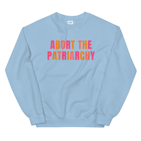 Abort the Patriarchy Sweatshirt