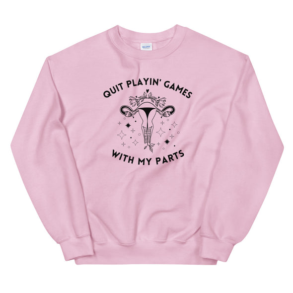 Quit Playin Games With My Parts Pro-Choice Sweatshirt