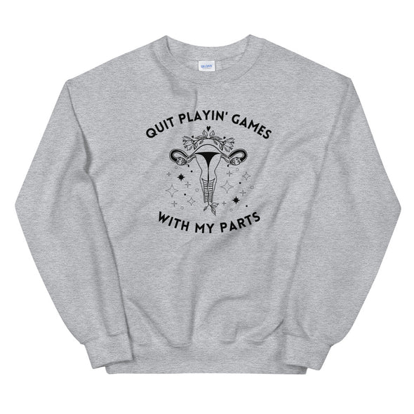 Quit Playin Games With My Parts Pro-Choice Sweatshirt