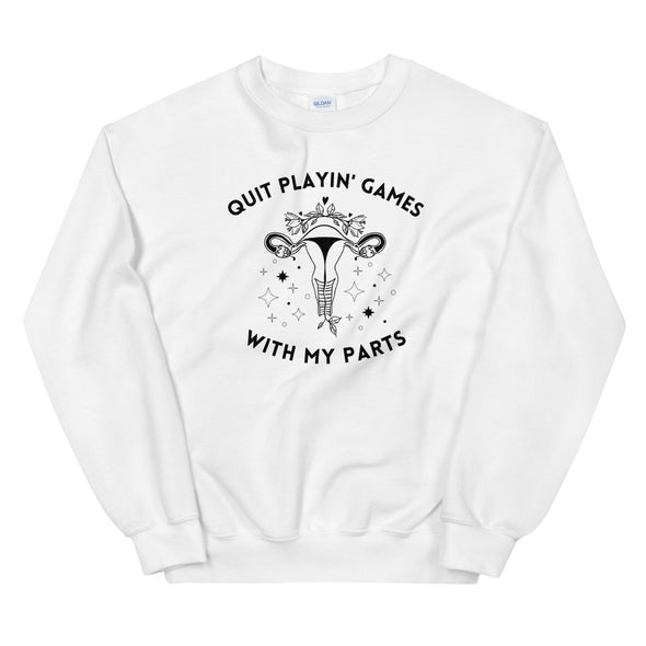 Quit Playin Games With My Parts Pro-Choice Sweatshirt