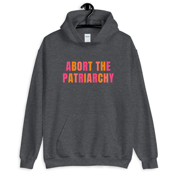 Pro Choice Hoodie - Abort the Patriarchy Hooded Sweatshirt