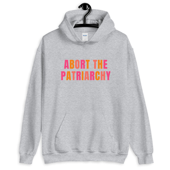 Pro Choice Hoodie - Abort the Patriarchy Hooded Sweatshirt