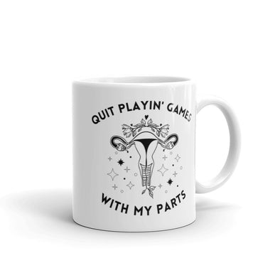 Pro Choice Coffee Mug "Quit Playing Games With My Parts"